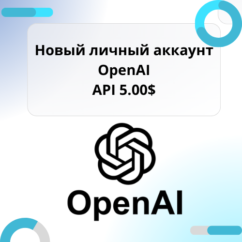 Личный новый аккаунт OpenAI + API ключ с балансом 5$